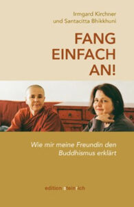 "Fang einfach an" Irmgard Kirchner und Santacitta Bhikkhuni 2024, Edition Steinrich